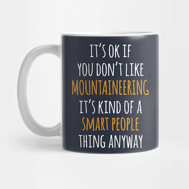 Mountaineering Funny Gift Idea | It's Ok If You Don't Like Mountaineering by khoula252018